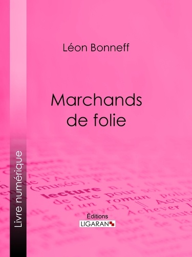  Léon Bonneff et  Ligaran - Marchands de folie - Cabaret des halles et des faubourgs - Cabaret-tâcheron - Cabaret-cantinier - Cabaret-placeur - Cabaret de luxe.