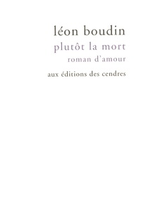 Léon Boudin - Plutôt la mort - Roman d'amour.