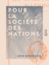 Léon Bourgeois - Pour la Société des Nations.
