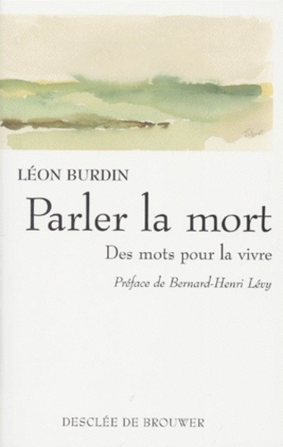 Leon Burdin - Parler La Mort. Des Mots Pour La Vivre.