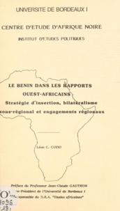 Léon C. Codo et Jean-Claude Gautron - Le Bénin dans les rapports ouest-africains - Stratégie d'insertion, bilatéralisme sous-régional et engagements régionaux.