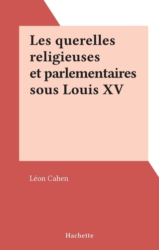 Les querelles religieuses et parlementaires sous Louis XV