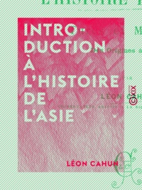Léon Cahun - Introduction à l'histoire de l'Asie - Turcs et Mongols, des origines à 1405.