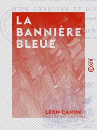 Léon Cahun - La Bannière bleue - Aventures d'un musulman, d'un chrétien et d'un païen à l'époque des croisades et de la conquête mongole.