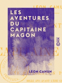 Léon Cahun - Les Aventures du capitaine Magon - Une exploration phénicienne mille ans avant l'ère chrétienne.