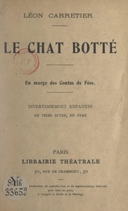 Léon Carretier - Le chat botté - En marge des contes de fées, divertissement enfantin en 3 actes et en vers.