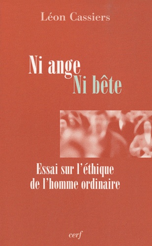 Léon Cassiers - Ni ange ni bête - Essai sur l'éthique de l'homme ordinaire.