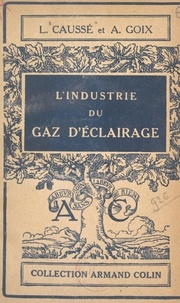 Léon Caussé et André Goix - L'industrie du gaz d'éclairage - Utilisation rationnelle de la houille.