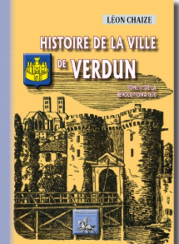 Léon Chaize - Histoire de la ville de Verdun - Tome 2, De 1789 à 1870.