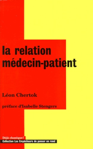 Léon Chertok - La relation médecin patient - L'énigme de la relation au coeur de la médecine.