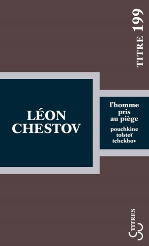 Léon Chestov - L'homme pris au piège - Pouchkine, Tolstoï, Tchekhov.