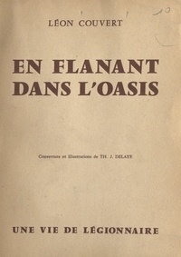 Léon Couvert et Théophile-Jean Delaye - En flânant dans l'oasis - Une vie de légionnaire.