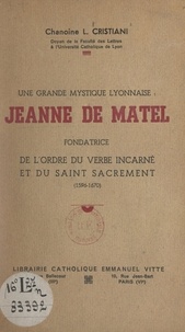 Léon Cristiani - Une grande mystique lyonnaise : Jeanne de Matel - Fondatrice de l'Ordre du Verbe Incarné et du Saint Sacrement (1596-1670).