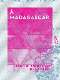 Léon d' Anfreville de la Salle - À Madagascar.