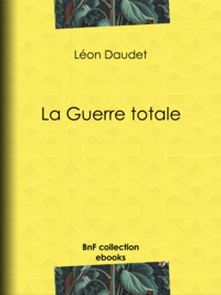 Léon Daudet - La Guerre totale.