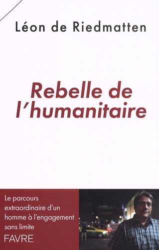 Léon de Riedmatten - Rebelle de l'humanitaire.