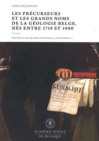 Léon Dejonghe - Les précurseurs et les grands noms de la géologie belge, nés entre 1719 et 1900.