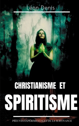 Christianisme et spiritisme. Preuves expérimentales de la survivance