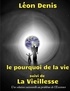 Léon Denis - Le pourquoi de la vie, suivi de La Vieillesse - Une solution rationnelle au problème de l'Existence.