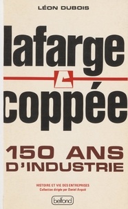 Léon Dubois - Lafarge Coppée : 150 ans d'industrie - Une mémoire pour demain.