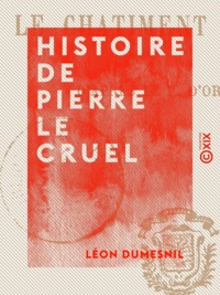 Léon Dumesnil - Histoire de Pierre le Cruel.