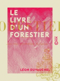Léon Duvauchel - Le Livre d'un forestier.