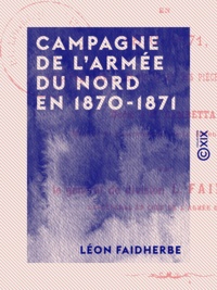 Léon Faidherbe - Campagne de l'armée du Nord en 1870-1871.