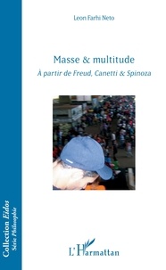 Leon Farhi Neto - Masse & multitude - A partir de Freud, Canetti & Spinoza.