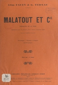 Léon Favey et Georges Tednau - Malatout et Cie - Vaudeville en un acte, représenté pour la première fois à Paris, le 20 juin 1913.