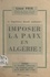 Un impérieux devoir national : imposer la paix en Algérie !. Rapport à l'assemblée d'information des Communistes parisiens, le 17 janvier 1957 à Paris