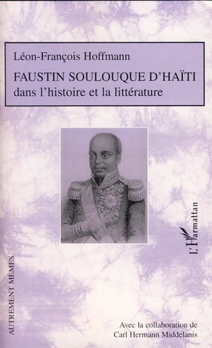 Léon-François Hoffmann - Faustin Soulouque d'Haïti dans l'histoire et la littérature.