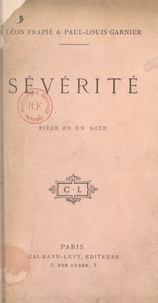 Léon Frapié et Paul-Louis Garnier - Sévérité - Pièce en un acte représentée pour la première fois à Paris, au Théâtre Antoine, le 3 avril 1906.