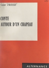 Léon Fresse - Conte autour d'un chapeau.