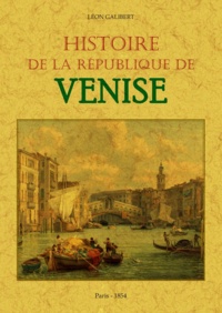 Léon Galibert - Histoire de la République de Venise.