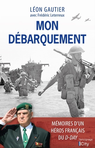 Mon Débarquement. Mémoires du dernier survivant français du D-Day