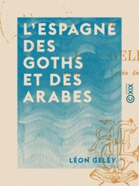 Léon Geley - L'Espagne des Goths et des Arabes.