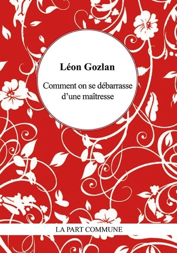 Léon Gozlan - Comment on se débarrasse d'une maîtresse.
