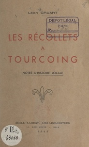Léon Gruart - Les Récollets à Tourcoing - Notes d'histoire locale.