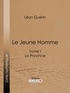 Léon Guérin et  Ligaran - Le Jeune Homme - Tome I - La Province.