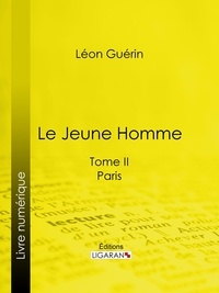 Léon Guérin et  Ligaran - Le Jeune Homme - Tome II - Paris.
