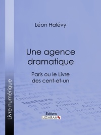 Léon Halévy et  Ligaran - Une agence dramatique - Paris ou le Livre des cent-et-un.