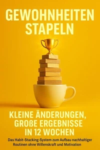 Gewohnheiten stapeln: Kleine Änderungen, große Ergebnisse in 12 Wochen