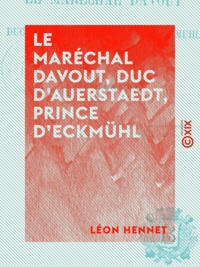 Léon Hennet - Le Maréchal Davout, duc d'Auerstaedt, prince d'Eckmühl.