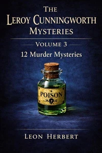 The Leroy Cunningworth Murder Mysteries Volume 3