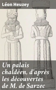 Un palais chaldéen, d'après les découvertes de M. de Sarzec
