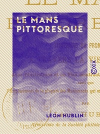 Léon Hublin - Le Mans pittoresque - Itinéraire du promeneur à travers la vieille ville.