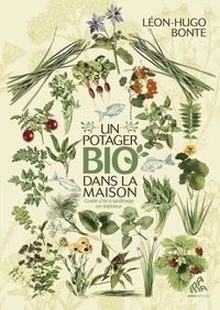 Léon-Hugo Bonte - Un potager bio dans la maison - Guide d'éco-jardinage en intérieur.