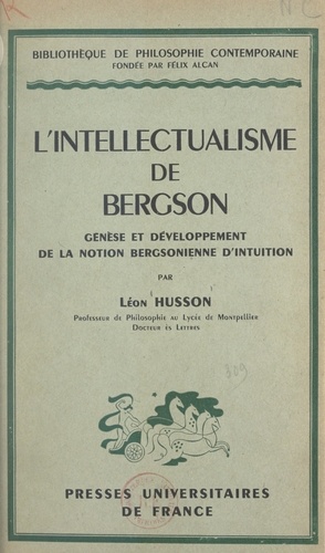 L'intellectualisme de Bergson. Genèse et développement de la notion bergsonienne d'intuition