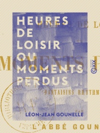 Léon-Jean Gounelle - Heures de loisir ou moments perdus - Fantaisies rhythmiques.