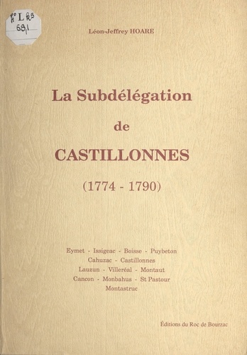 La subdélégation de Castillonnès, 1774-1790. Eymet, Issigeac, Boisse, Puybeton, Cahuzac, Castillonnès, Lauzun, Villeréal, Montaut, Cancon, Monbahus, St Pastour, Montastruc